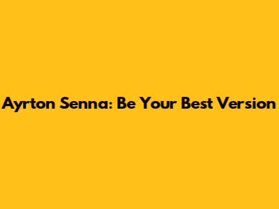 Ayrton Senna: Be Your Best Version