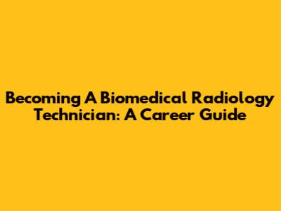 Becoming A Biomedical Radiology Technician: A Career Guide