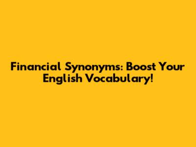 Financial Synonyms: Boost Your English Vocabulary!