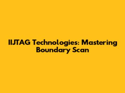 IIJTAG Technologies: Mastering Boundary Scan