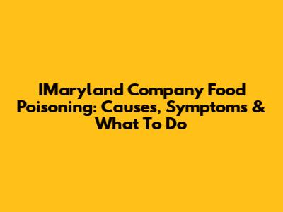 IMaryland Company Food Poisoning: Causes, Symptoms & What To Do