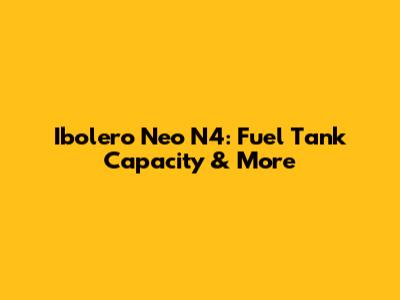 Ibolero Neo N4: Fuel Tank Capacity & More