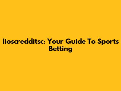 Iioscredditsc: Your Guide To Sports Betting