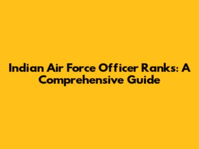Indian Air Force Officer Ranks: A Comprehensive Guide