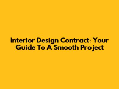 Interior Design Contract: Your Guide To A Smooth Project