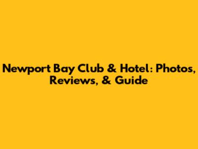 Newport Bay Club & Hotel: Photos, Reviews, & Guide