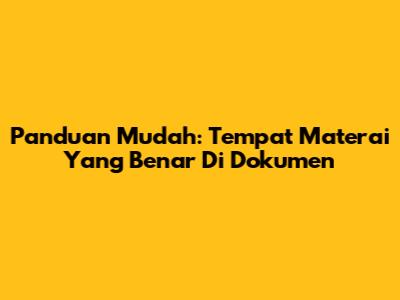 Panduan Mudah: Tempat Materai Yang Benar Di Dokumen