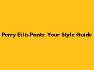Perry Ellis Pants: Your Style Guide