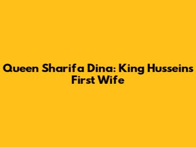 Queen Sharifa Dina: King Hussein's First Wife