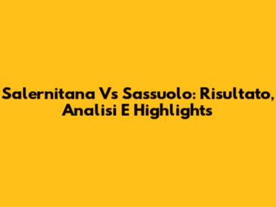 Salernitana Vs Sassuolo: Risultato, Analisi E Highlights