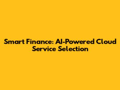 Smart Finance: AI-Powered Cloud Service Selection
