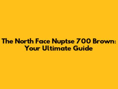 The North Face Nuptse 700 Brown: Your Ultimate Guide