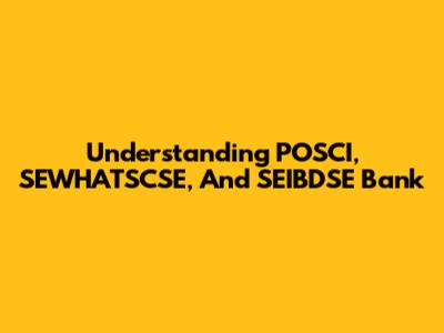 Understanding POSCI, SEWHATSCSE, And SEIBDSE Bank